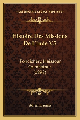 Histoire Des Missions De L'Inde V5: Pondichery,... [French] 1166741206 Book Cover