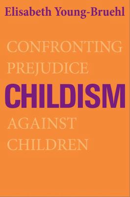 Childism: Confronting Prejudice Against Children 0300173113 Book Cover
