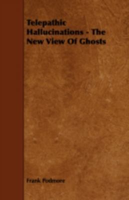 Telepathic Hallucinations - The New View of Ghosts 1443758817 Book Cover