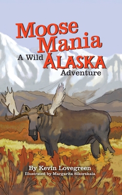 Moose Mania A Wild Alaska Adventure 0985717998 Book Cover