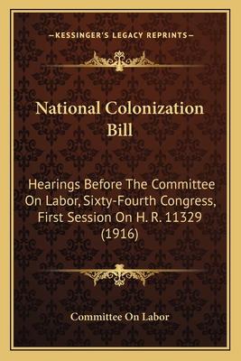 National Colonization Bill: Hearings Before The... 1164833251 Book Cover