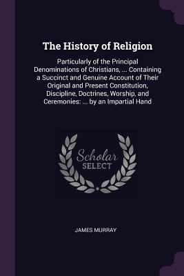 The History of Religion: Particularly of the Pr... 1377731197 Book Cover