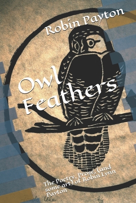 Owl Feathers: The Poetry, Prose, (and some art)... 168763534X Book Cover