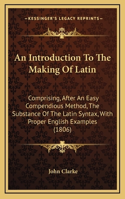 An Introduction to the Making of Latin: Compris... 1164739743 Book Cover
