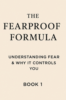 The Fearproof Formula: Understanding Fear & Why... B0F6LW2SMN Book Cover