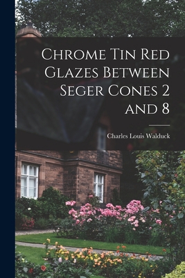 Chrome Tin Red Glazes Between Seger Cones 2 and 8 1013963962 Book Cover