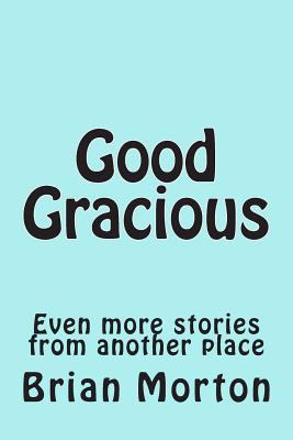 Good Gracious: Even more stories from another p... 1502553449 Book Cover