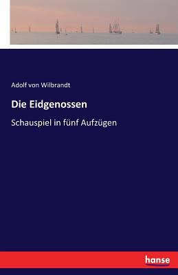 Die Eidgenossen: Schauspiel in fünf Aufzügen [German] 3741107360 Book Cover