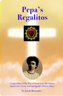 Pepa's Regalitos : Compendium of the Way of Divine Love; Revelations about God's Victim-Soul and Apostle of Mercy