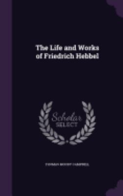 The Life and Works of Friedrich Hebbel 1359105107 Book Cover