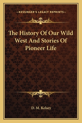 The History Of Our Wild West And Stories Of Pio... 1162745630 Book Cover