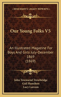 Our Young Folks V5: An Illustrated Magazine For... 1168255635 Book Cover