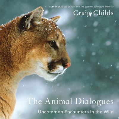 The Animal Dialogues: Uncommon Encounters in th... 1549177443 Book Cover