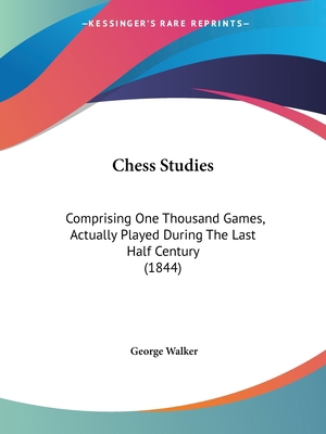 Chess Studies: Comprising One Thousand Games, A... 1436803489 Book Cover