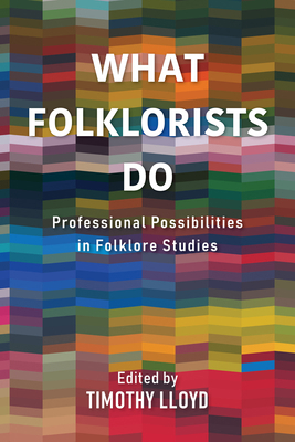 What Folklorists Do: Professional Possibilities... 0253063388 Book Cover