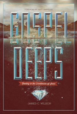 Gospel Deeps: Reveling in the Excellencies of J... 1433526409 Book Cover