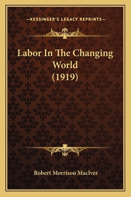 Labor In The Changing World (1919) 1164887637 Book Cover