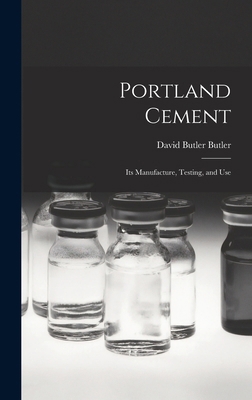 Portland Cement; its Manufacture, Testing, and Use 1017702519 Book Cover