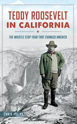 Teddy Roosevelt in California: The Whistle Stop... 1540212505 Book Cover