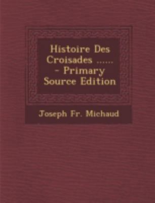 Histoire Des Croisades ...... [French] 1293477397 Book Cover