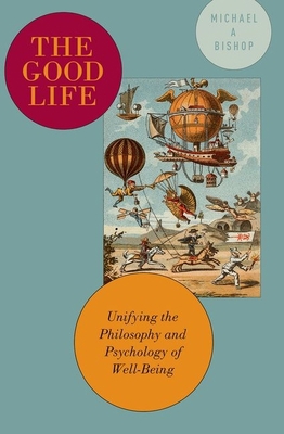 The Good Life: Unifying the Philosophy and Psyc... 0190603801 Book Cover