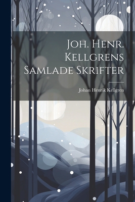 Joh. Henr. Kellgrens Samlade Skrifter 1022132555 Book Cover