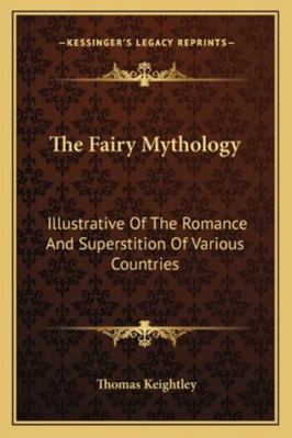 The Fairy Mythology: Illustrative Of The Romanc... 1162961783 Book Cover