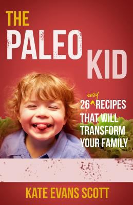 The Paleo Kid: 26 Easy Recipes That Will Transf... 0991972902 Book Cover