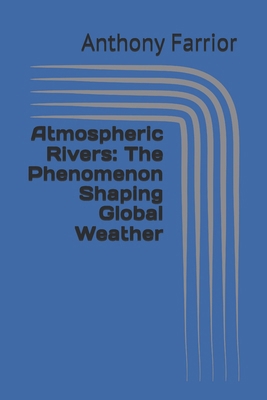 Atmospheric Rivers: The Phenomenon Shaping Glob...            Book Cover