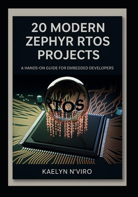 20 Modern Zephyr RTOS Projects: A Hands-On Guid... B0FTZJBYZF Book Cover