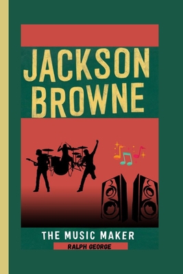 Jackson Browne: The Music Maker            Book Cover