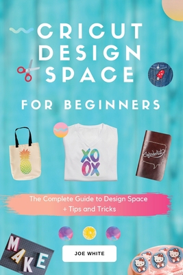 Cricut Design Space For Beginners: A Complete G... 1801768048 Book Cover