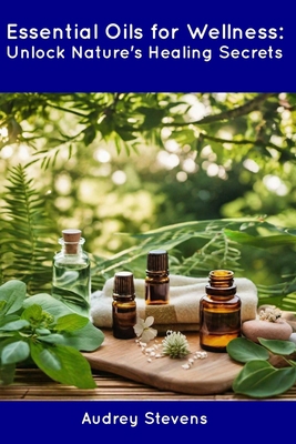 Essential Oils for Wellness: Unlock Nature's He... B0CDN7NDZK Book Cover