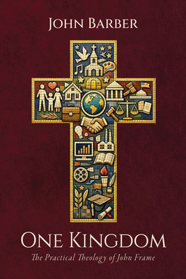 One Kingdom: The Practical Theology of John Frame B0GS6HL1T1 Book Cover