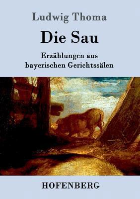 Die Sau: Erzählungen aus bayerischen Gerichtssälen [German] 3861991004 Book Cover