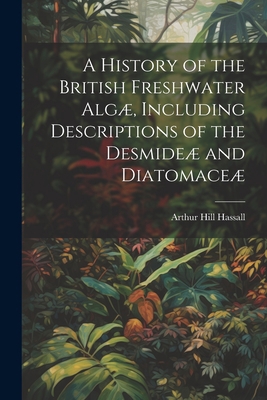 A History of the British Freshwater Algæ, Inclu... 1022163558 Book Cover