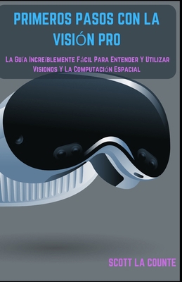 Primeros Pasos Con La Visión Pro: La Guía Incre... [Spanish] B0CV84TBNZ Book Cover