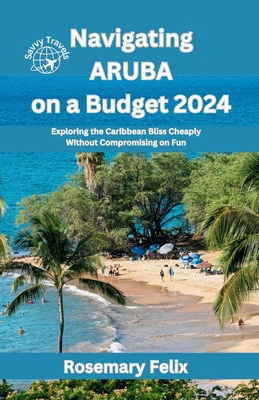 Navigating Aruba on a Budget 2024: Exploring th... B0CQM98HZT Book Cover