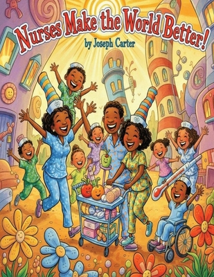 Nurses Make the World Better! B0GFXSY78R Book Cover