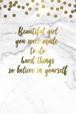 Beautiful Girl You Were Made To Do Hard Things So Believe In Yourself: College-Ruled Journal | 120-Page Lined Female Empowerment Notebook | 6 X 9 ... Perfect Bound Softcover (Girly Notebooks)