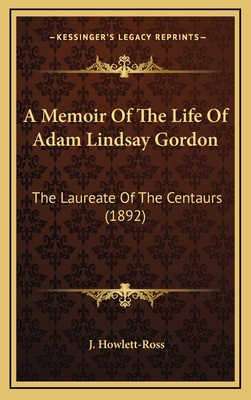 A Memoir of the Life of Adam Lindsay Gordon: Th... 1164725157 Book Cover