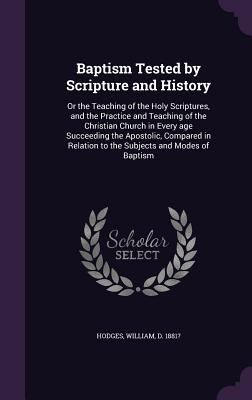 Baptism Tested by Scripture and History: Or the... 1355411289 Book Cover