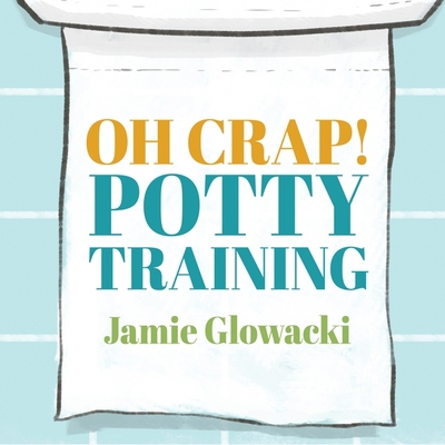Oh Crap! Potty Training: Everything Modern Pare... B08XLNTD5H Book Cover