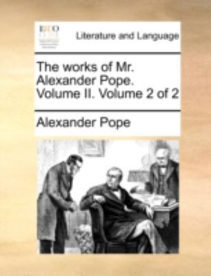 The Works of Mr. Alexander Pope. Volume II. Vol... 1170525539 Book Cover