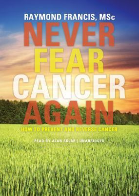 Never Fear Cancer Again: How to Prevent and Rev... 1455111449 Book Cover