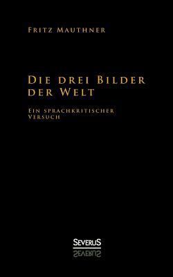 Die drei Bilder der Welt - ein sprachkritischer... [German] 3863475739 Book Cover