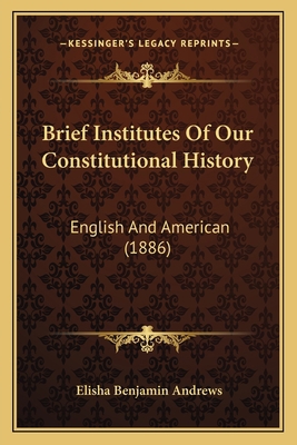 Brief Institutes Of Our Constitutional History:... 1166467546 Book Cover