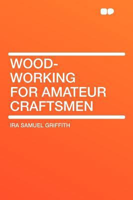 Wood-Working for Amateur Craftsmen 1407704559 Book Cover