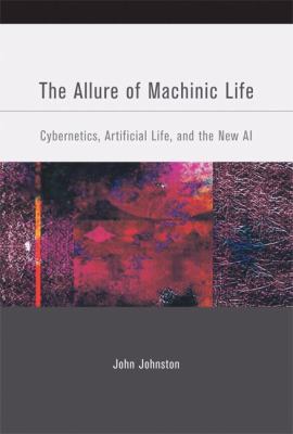 The Allure of Machinic Life: Cybernetics, Artif... 0262101262 Book Cover