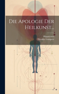 Die Apologie der Heilkunst... [German] 1020564237 Book Cover